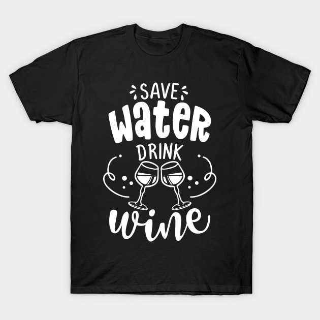 Save water, drink wine - design for posters. Greeting card for hen party, womens day gift. Earth day funny T-Shirt by bob2ben